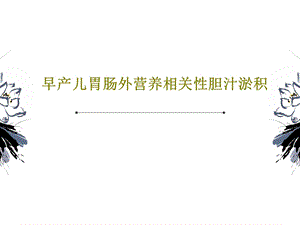 早产儿胃肠外营养相关性胆汁淤积课件.ppt