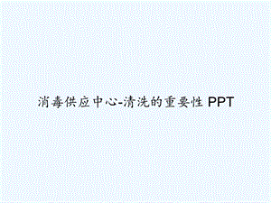 消毒供应中心清洗的重要性课件.ppt