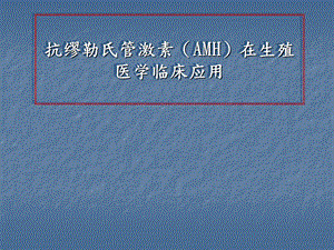 抗缪勒氏管激素(AMH)在生殖医学临床应用课件.ppt