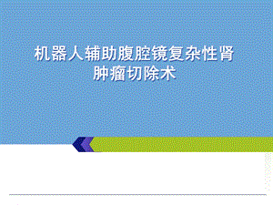 机器人辅助腹腔镜复杂性肾肿瘤切除术课件.ppt