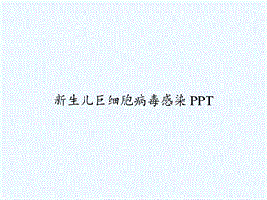 新生儿巨细胞病毒感染课件.ppt