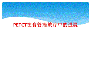 PETCT在食管癌放疗中的进展课件.ppt