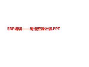 ERP培训讲义——制造资源计划课件.ppt