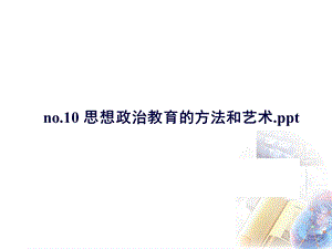 no10-思想政治教育的方法和艺术课件.ppt