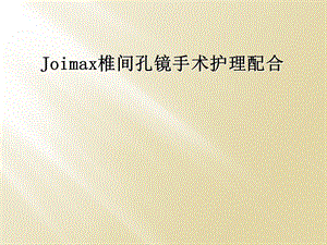 Joimax椎间孔镜手术护理配合课件.ppt