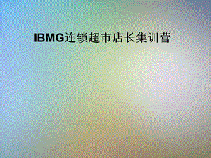 IBMG连锁超市店长集训营课件.pptx