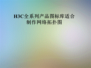H3C全系列产品图标库适合制作网络拓扑图课件.pptx