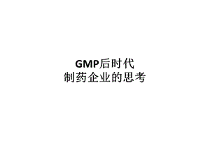 GMP后时代制药企业的思考课件.ppt