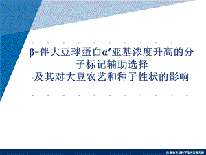 伴大豆球蛋白亚基浓度升高的分子标记辅助选择及其对大豆农艺和种子性状的影响课件.ppt