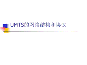 UMTS 的网络结构及协议解析课件.ppt