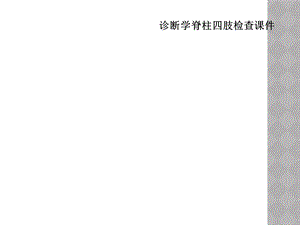 诊断学脊柱四肢检查ppt课件.ppt