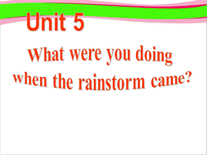 Unit-5-What-were-you-doing-when-the-rainstorm-came-SectionA-大赛获奖课件--省一等奖课件.ppt