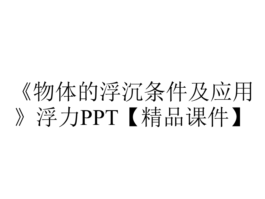 《物体的浮沉条件及应用》浮力PPT【精品课件】.pptx_第1页