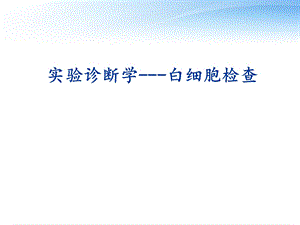 《实验诊断学》人体白细胞检查--课件.ppt