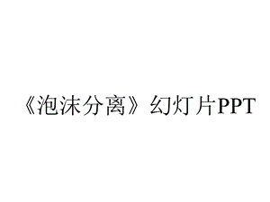 《泡沫分离》幻灯片PPT.ppt