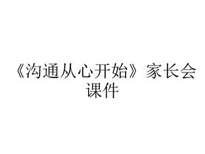 《沟通从心开始》家长会课件.ppt