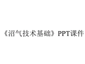 《沼气技术基础》课件.pptx