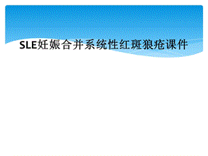SLE妊娠合并系统性红斑狼疮课件1.ppt