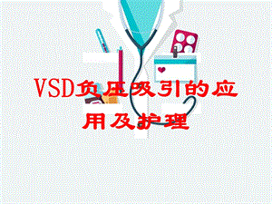 VSD负压吸引的应用及护理培训课件.ppt