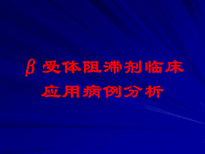 β受体阻滞剂临床应用病例分析培训课件.ppt