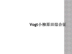 Vogt小柳原田综合征课件.ppt