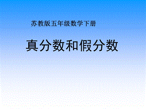 苏教版五年级下册数学《真分数和假分数》课件.ppt