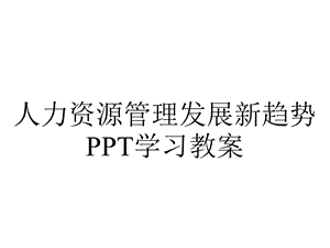 人力资源管理发展新趋势学习教案.pptx