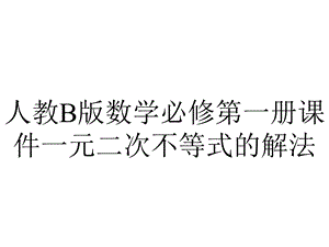 人教B版数学必修第一册课件一元二次不等式的解法.ppt