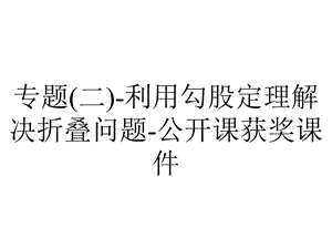 专题(二)利用勾股定理解决折叠问题公开课获奖课件.ppt