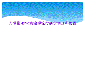 人感染H7N9禽流感流行病学调查和处置课件.ppt