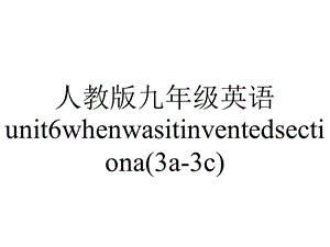 人教版九年级英语unit6whenwasitinventedsectiona(3a3c).ppt