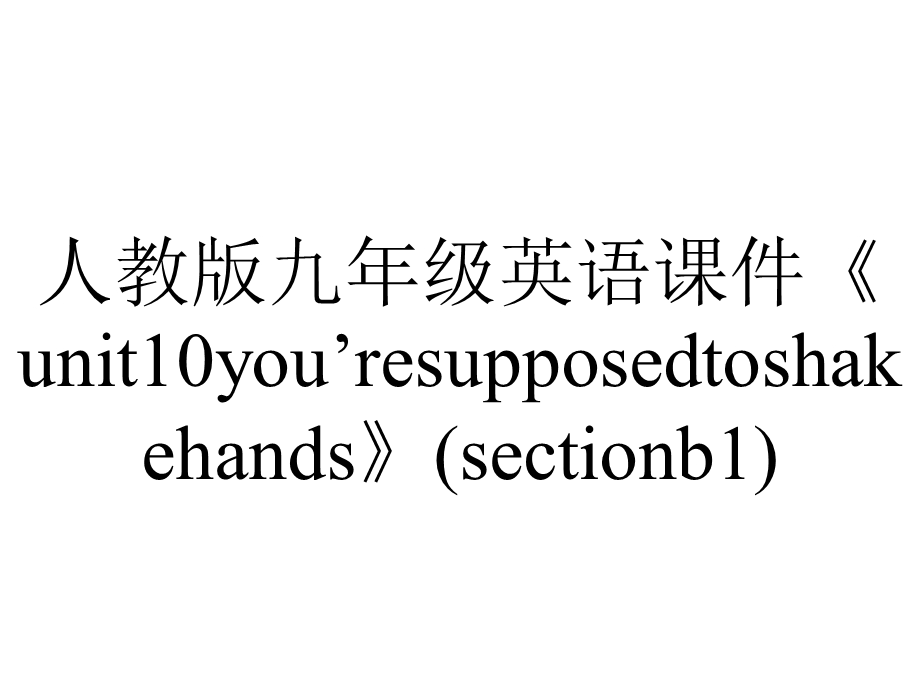 人教版九年级英语课件《unit10you’resupposedtoshakehands》(sectionb1).pptx_第1页