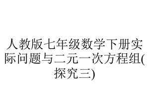 人教版七年级数学下册实际问题与二元一次方程组(探究三).ppt