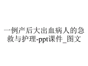 一例产后大出血病人的急救与护理课件 图文医学精品.ppt