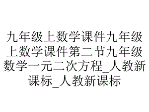 九年级上数学课件九年级上数学课件第二节九年级数学一元二次方程 人教新课标 人教新课标.pptx