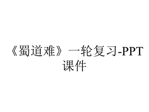 《蜀道难》一轮复习课件.ppt