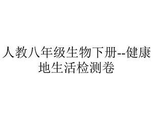 人教八年级生物下册健康地生活检测卷.ppt