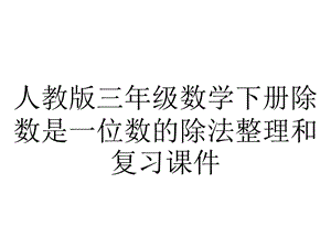 人教版三年级数学下册除数是一位数的除法整理和复习课件.ppt