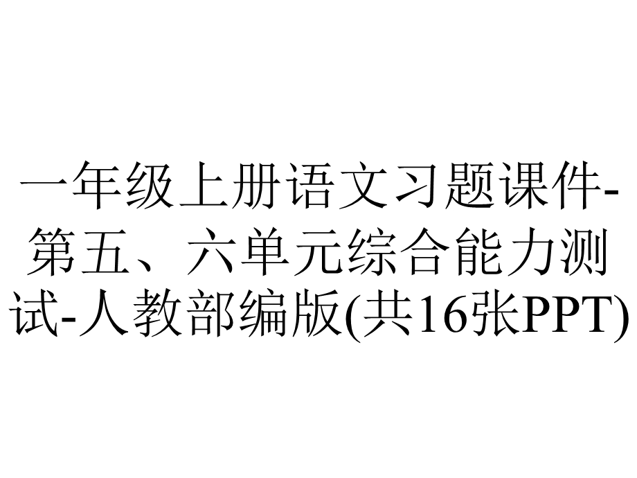 一年级上册语文习题课件第五、六单元综合能力测试人教部编版(共16张PPT).ppt_第1页