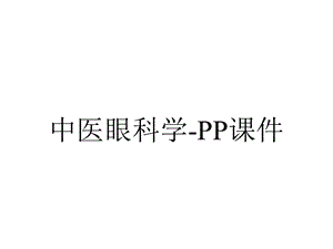 中医眼科学PP课件.ppt