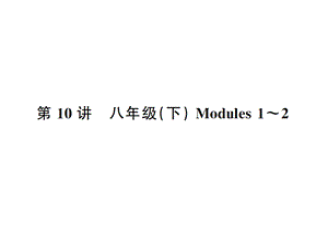 中考英语复习精讲+精练课件第10讲八年级(下)Modules1～2.ppt