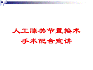 人工膝关节置换术手术配合宣讲培训课件.ppt