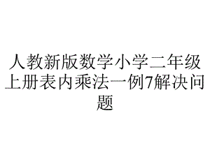 人教新版数学小学二年级上册表内乘法一例7解决问题.ppt