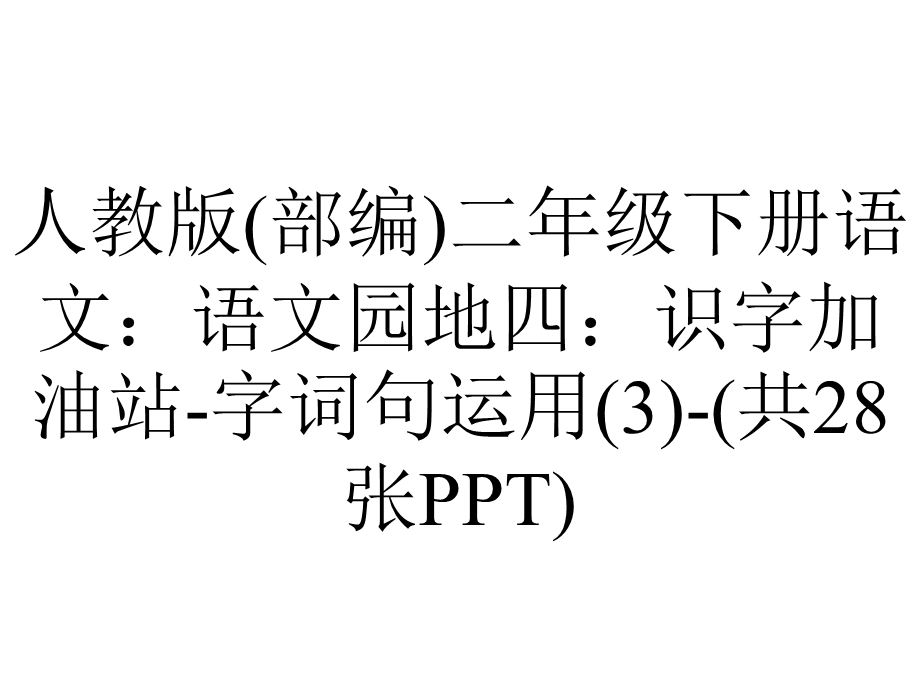 人教版(部编)二年级下册语文：语文园地四：识字加油站字词句运用(共28张).pptx_第1页