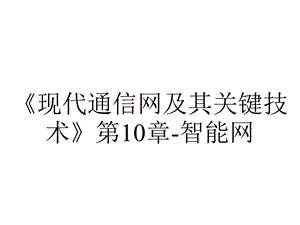 《现代通信网及其关键技术》第10章智能网.ppt