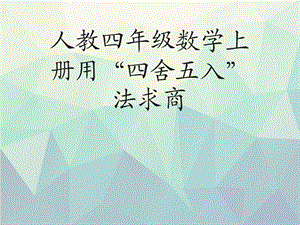 人教四年级数学上册用“四舍五入”法求商演示文稿课件.ppt