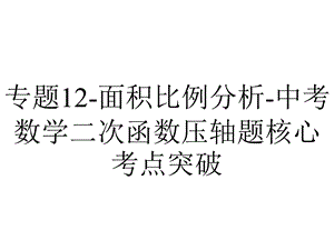 专题12面积比例分析中考数学二次函数压轴题核心考点突破.pptx