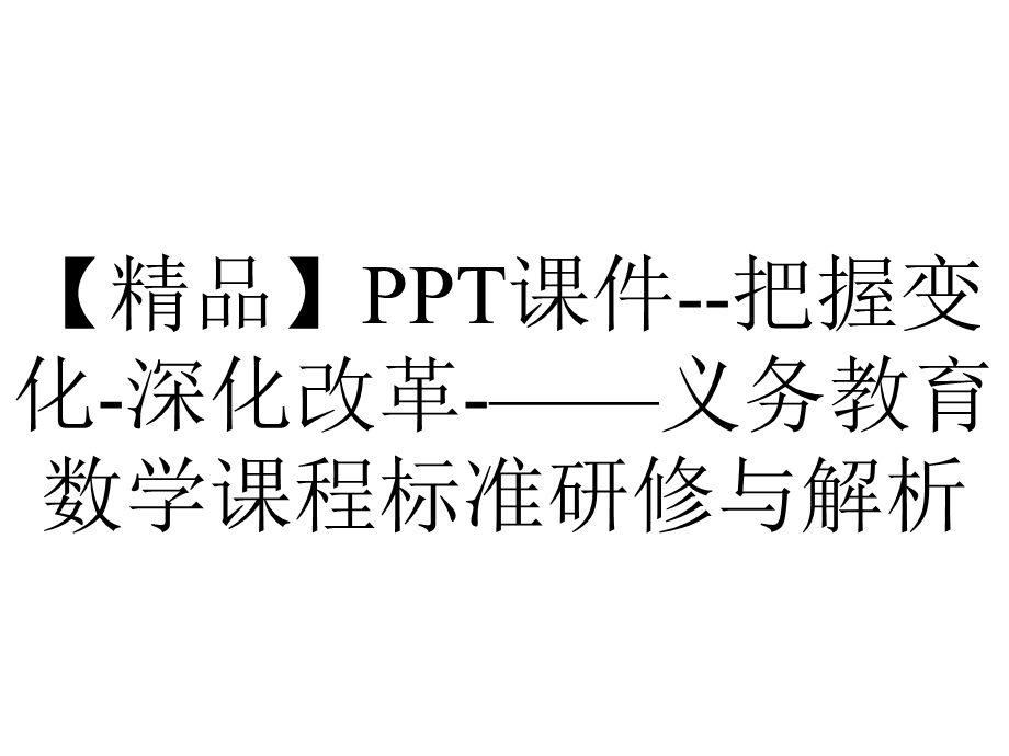 【精品】PPT课件把握变化深化改革——义务教育数学课程标准研修与解析.ppt_第1页