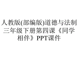 人教版(部编版)道德与法制三年级下册第四课《同学相伴》课件.pptx