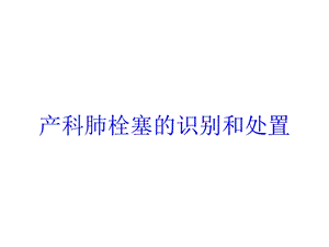 产科肺栓塞的识别和处置培训课件.ppt